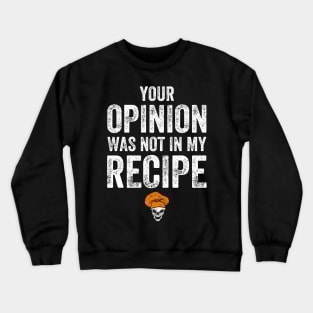 Your opinion was not in my recipe Crewneck Sweatshirt